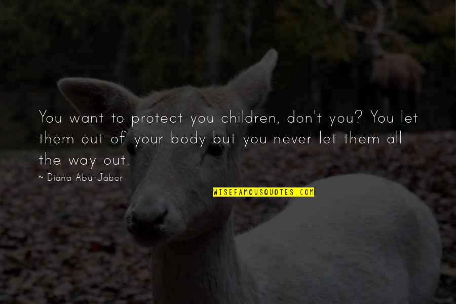 Never Let You Quotes By Diana Abu-Jaber: You want to protect you children, don't you?