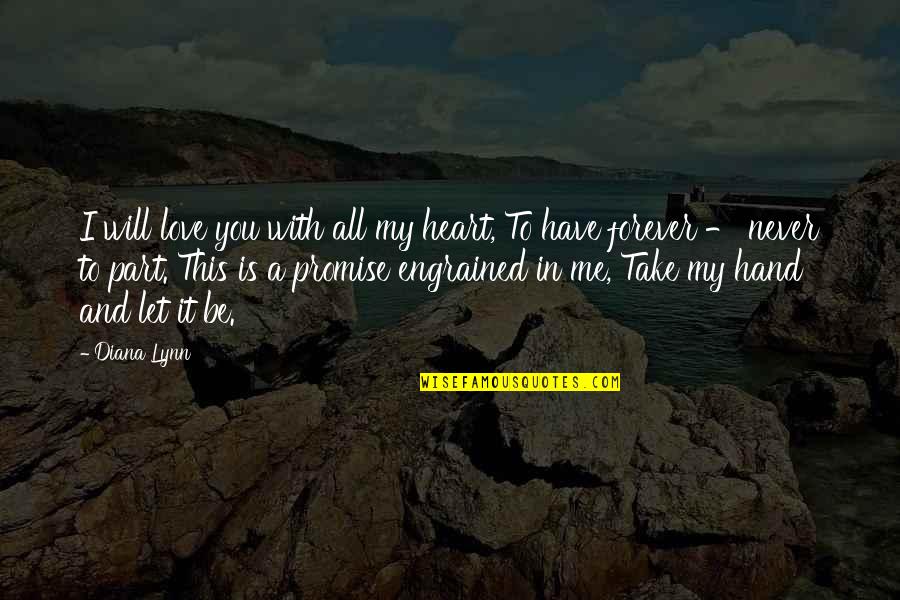 Never Let You Quotes By Diana Lynn: I will love you with all my heart, Never Let You Quotes By Diana Lynn: I will love you with all my heart,