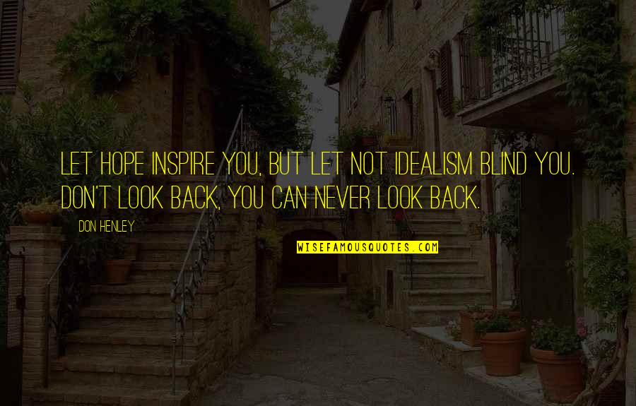 Never Let You Quotes By Don Henley: Let hope inspire you, but let not idealism