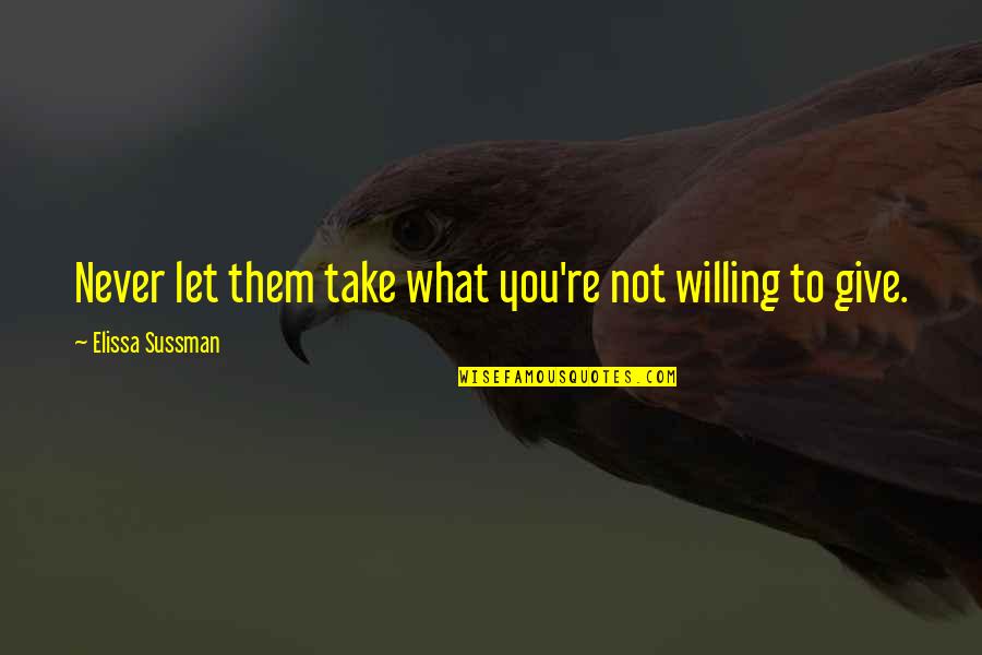 Never Let You Quotes By Elissa Sussman: Never let them take what you're not willing
