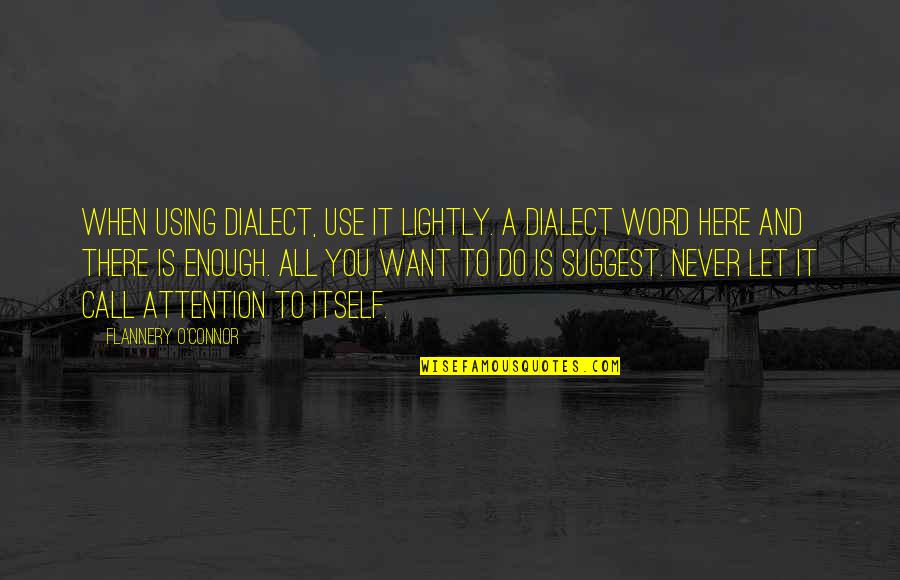 Never Let You Quotes By Flannery O'Connor: When using dialect, use it lightly. A dialect Never Let You Quotes By Flannery O'Connor: When using dialect, use it lightly. A dialect