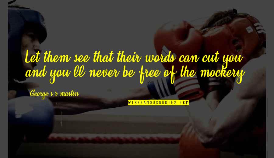 Never Let You Quotes By George R R Martin: Let them see that their words can cut Never Let You Quotes By George R R Martin: Let them see that their words can cut