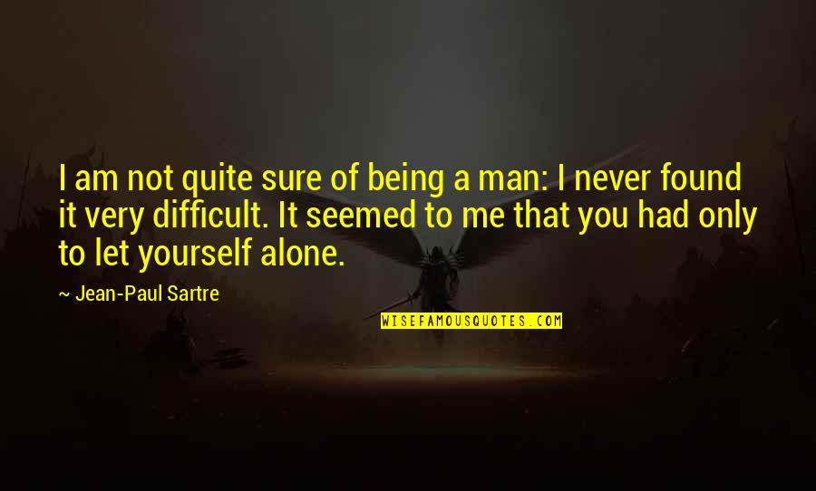 Never Let You Quotes By Jean-Paul Sartre: I am not quite sure of being a Never Let You Quotes By Jean-Paul Sartre: I am not quite sure of being a