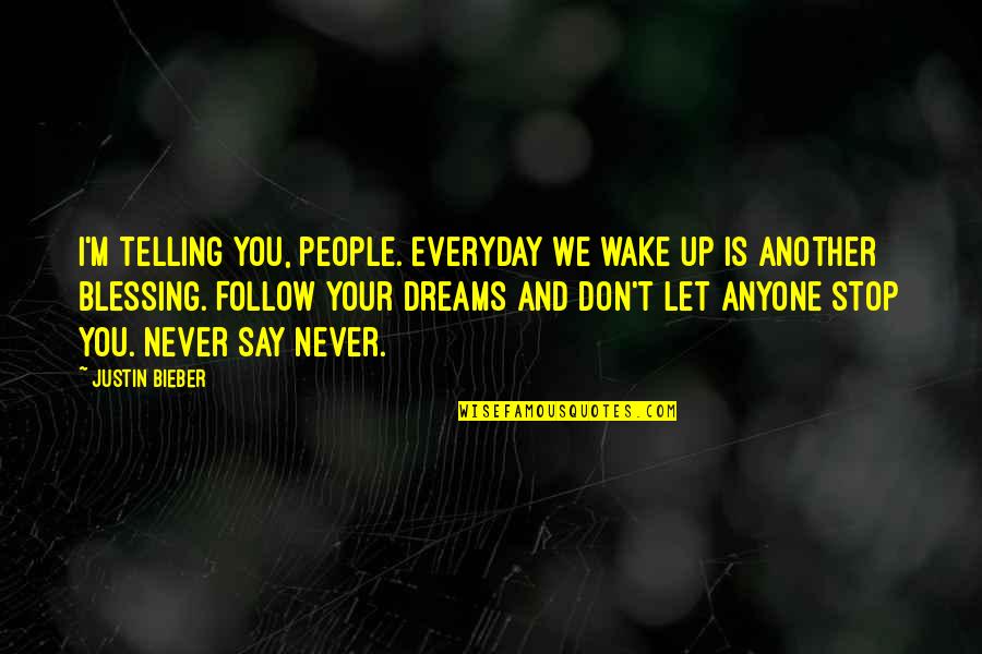 Never Let You Quotes By Justin Bieber: I'm telling you, people. Everyday we wake up