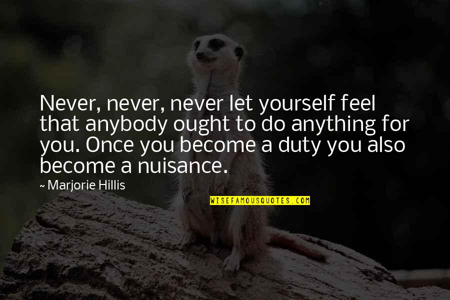 Never Let You Quotes By Marjorie Hillis: Never, never, never let yourself feel that anybody Never Let You Quotes By Marjorie Hillis: Never, never, never let yourself feel that anybody