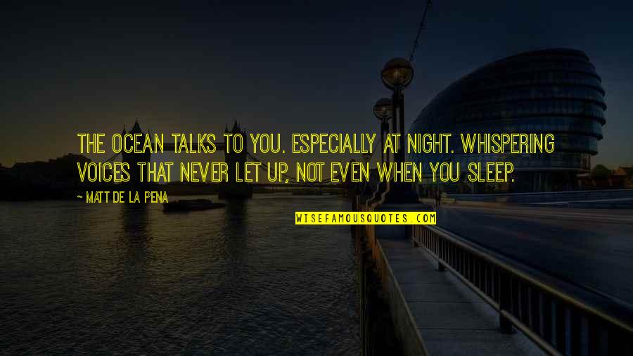 Never Let You Quotes By Matt De La Pena: The ocean talks to you. Especially at night. Never Let You Quotes By Matt De La Pena: The ocean talks to you. Especially at night.
