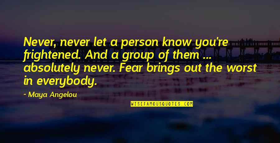 Never Let You Quotes By Maya Angelou: Never, never let a person know you're frightened. Never Let You Quotes By Maya Angelou: Never, never let a person know you're frightened.