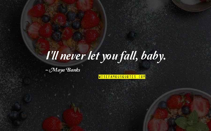 Never Let You Quotes By Maya Banks: I'll never let you fall, baby. Never Let You Quotes By Maya Banks: I'll never let you fall, baby.