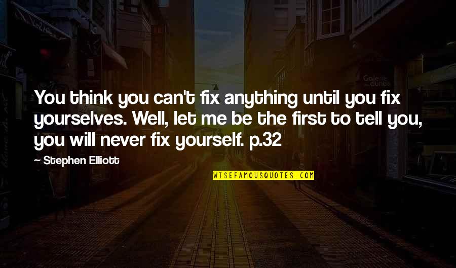 Never Let You Quotes By Stephen Elliott: You think you can't fix anything until you Never Let You Quotes By Stephen Elliott: You think you can't fix anything until you