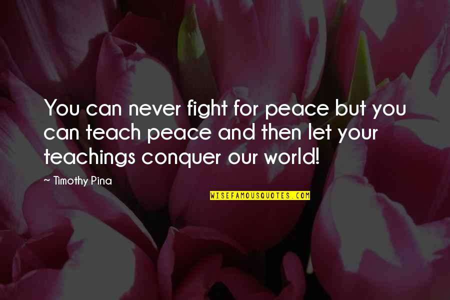 Never Let You Quotes By Timothy Pina: You can never fight for peace but you