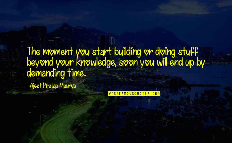 Never Let Your Past Determine Your Future Quotes By Ajeet Pratap Maurya: The moment you start building or doing stuff