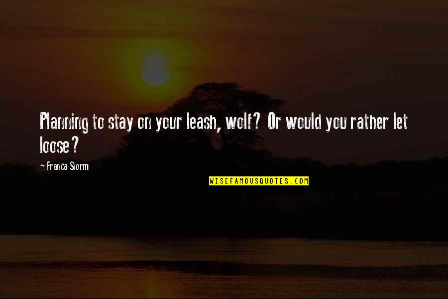 Never Let Your Smile Fades Quotes By Franca Storm: Planning to stay on your leash, wolf? Or
