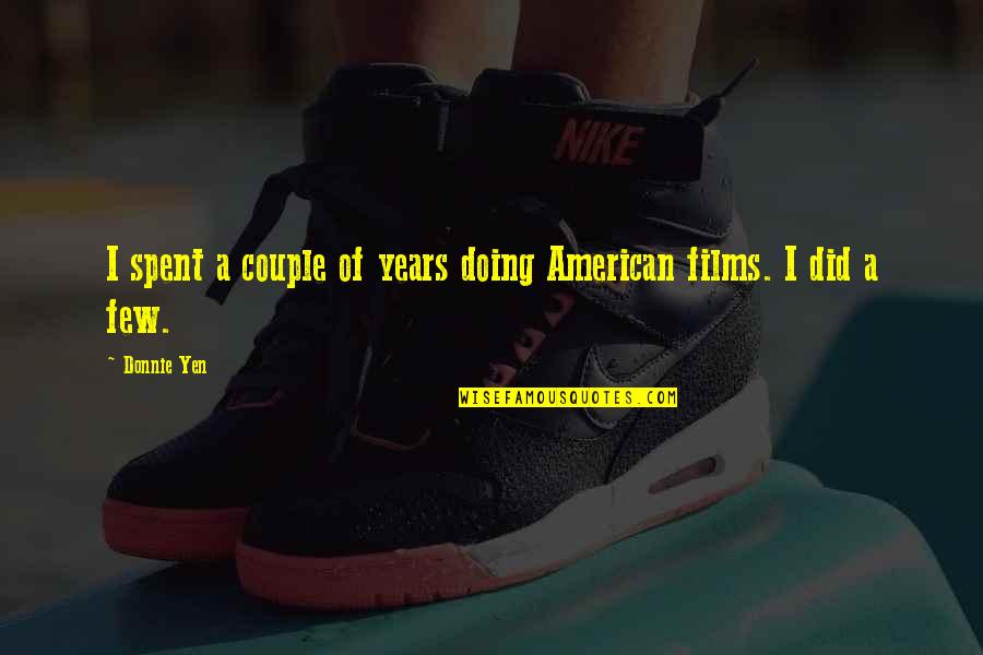 Never Letting Go Of Someone You Love Quotes By Donnie Yen: I spent a couple of years doing American