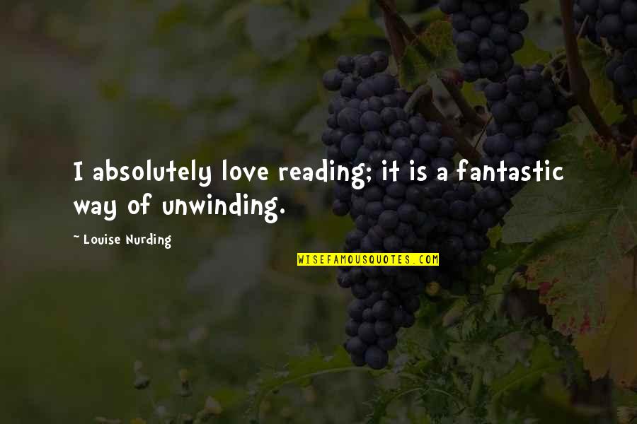 Never Letting Go Of Someone You Love Quotes By Louise Nurding: I absolutely love reading; it is a fantastic