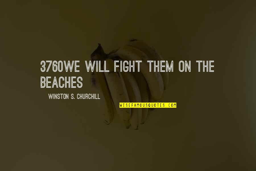Never Letting Go Of The Past Quotes By Winston S. Churchill: 3760we will fight them on the beaches