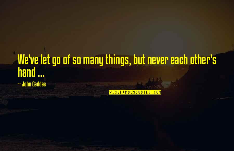 Never Letting Go Quotes By John Geddes: We've let go of so many things, but