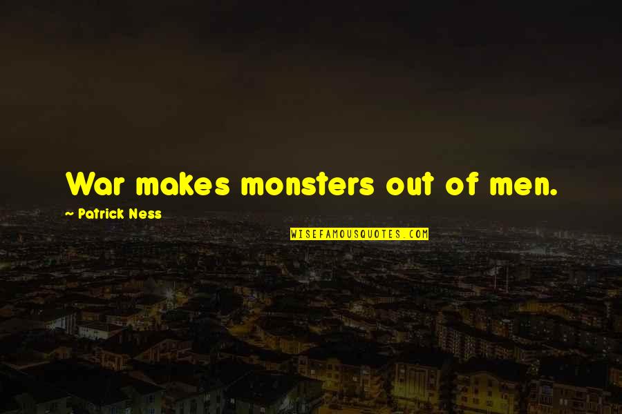 Never Letting Go Quotes By Patrick Ness: War makes monsters out of men.