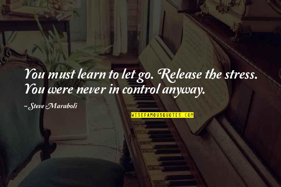 Never Letting Go Quotes By Steve Maraboli: You must learn to let go. Release the