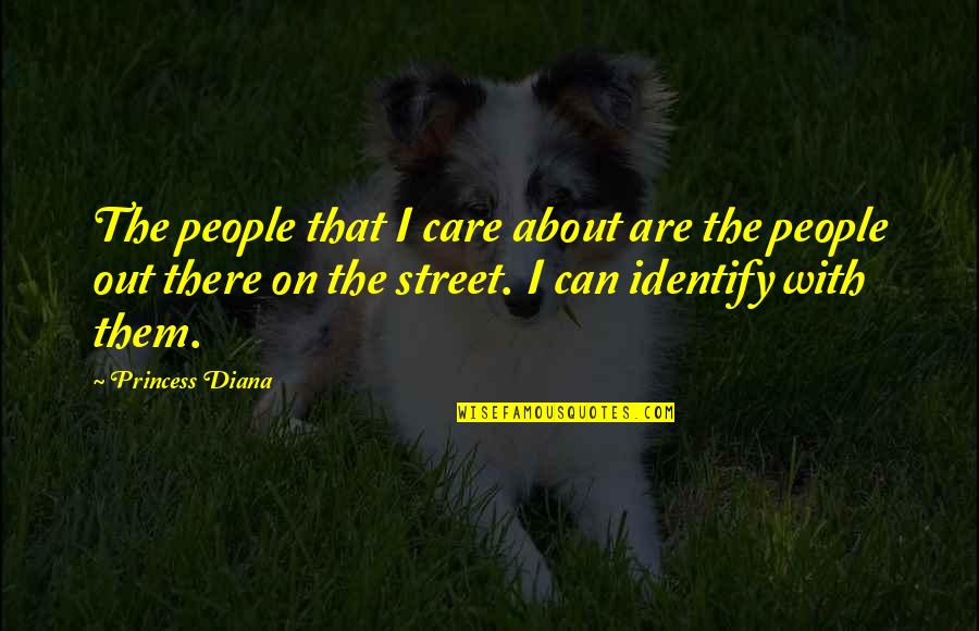 Never Letting Yourself Down Quotes By Princess Diana: The people that I care about are the