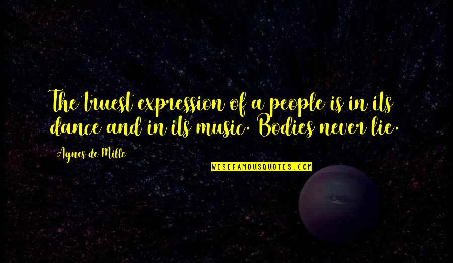 Never Lie Quotes By Agnes De Mille: The truest expression of a people is in