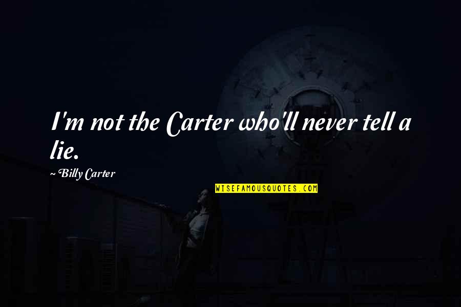 Never Lie Quotes By Billy Carter: I'm not the Carter who'll never tell a