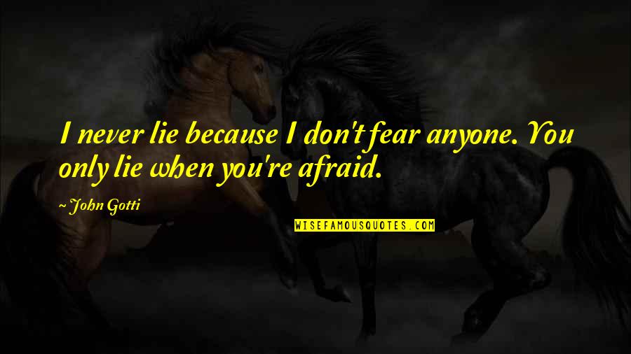 Never Lie Quotes By John Gotti: I never lie because I don't fear anyone.