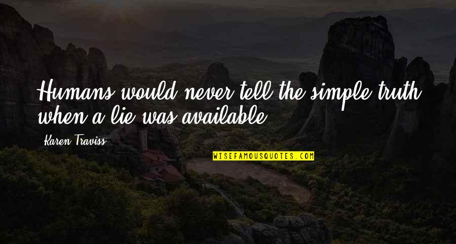 Never Lie Quotes By Karen Traviss: Humans would never tell the simple truth when