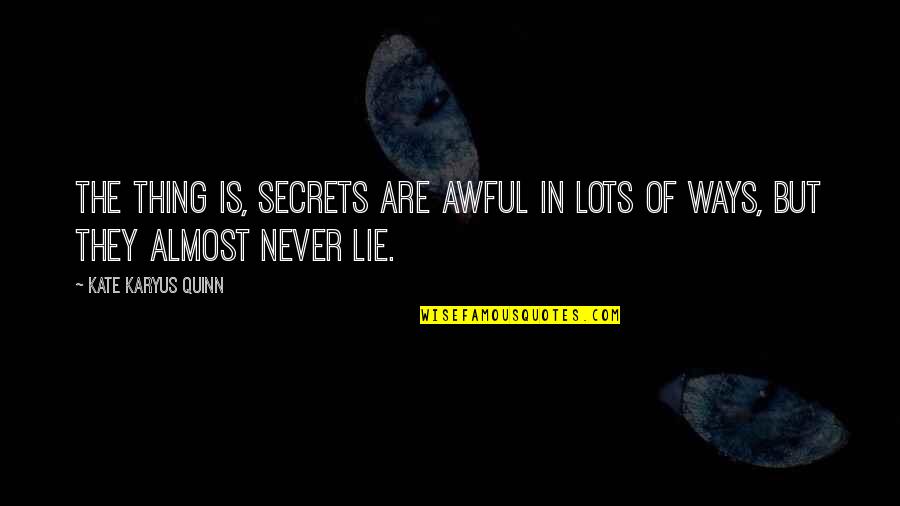 Never Lie Quotes By Kate Karyus Quinn: The thing is, secrets are awful in lots