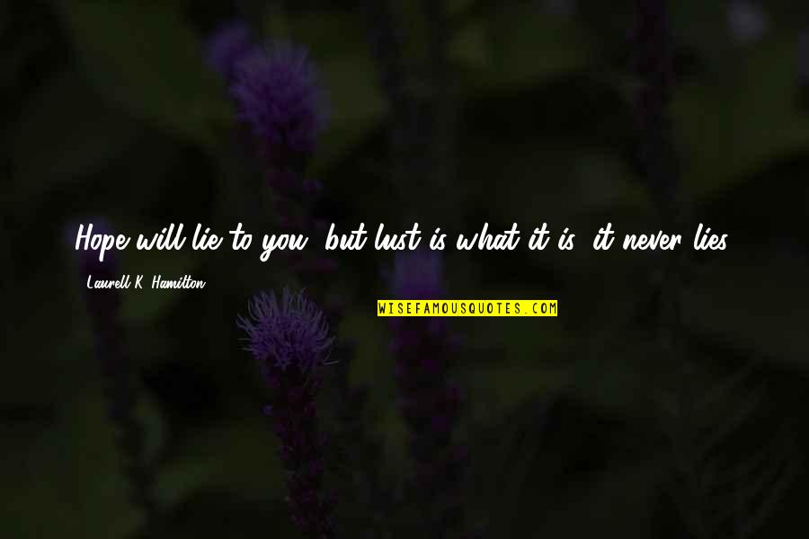 Never Lie Quotes By Laurell K. Hamilton: Hope will lie to you, but lust is