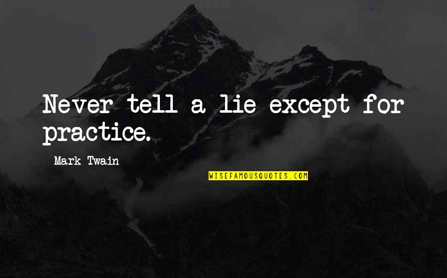Never Lie Quotes By Mark Twain: Never tell a lie-except for practice.