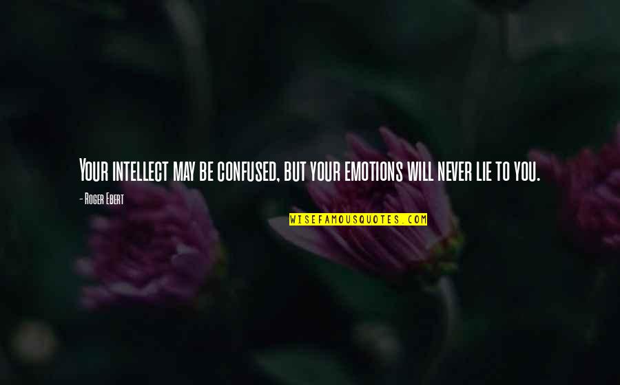 Never Lie Quotes By Roger Ebert: Your intellect may be confused, but your emotions