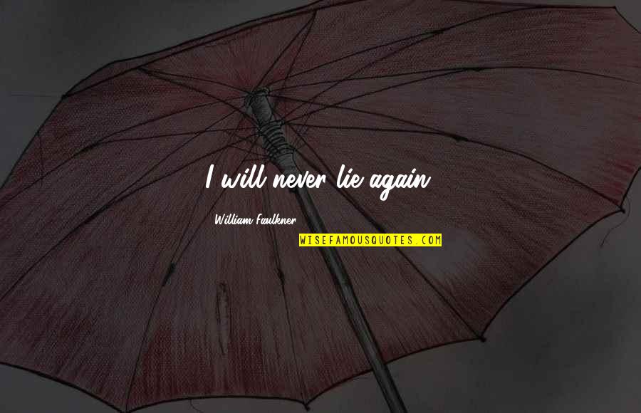 Never Lie Quotes By William Faulkner: I will never lie again.