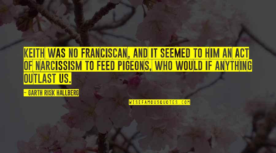 Never Lie To A Woman Quotes By Garth Risk Hallberg: Keith was no Franciscan, and it seemed to Never Lie To A Woman Quotes By Garth Risk Hallberg: Keith was no Franciscan, and it seemed to