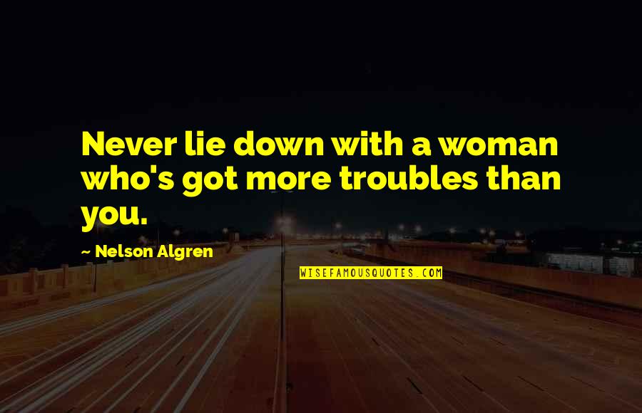 Never Lie To A Woman Quotes By Nelson Algren: Never lie down with a woman who's got Never Lie To A Woman Quotes By Nelson Algren: Never lie down with a woman who's got