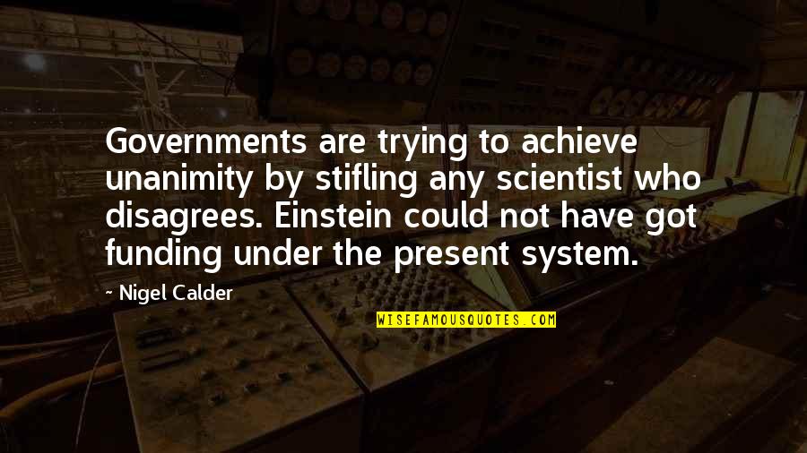 Never Lie To A Woman Quotes By Nigel Calder: Governments are trying to achieve unanimity by stifling