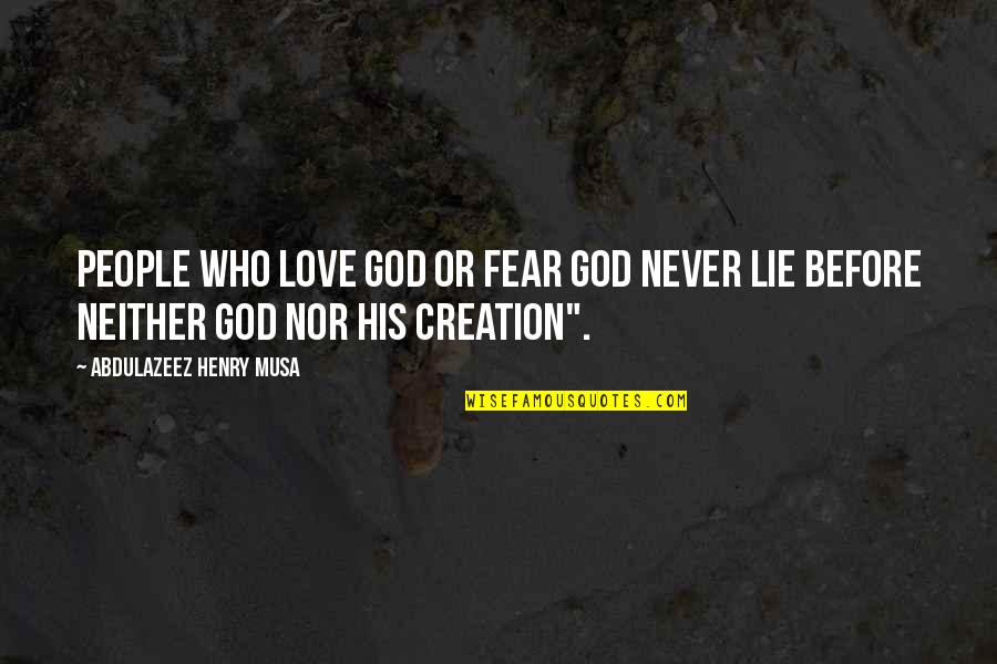 Never Lie To Your Love Quotes By Abdulazeez Henry Musa: People who love God or fear God never