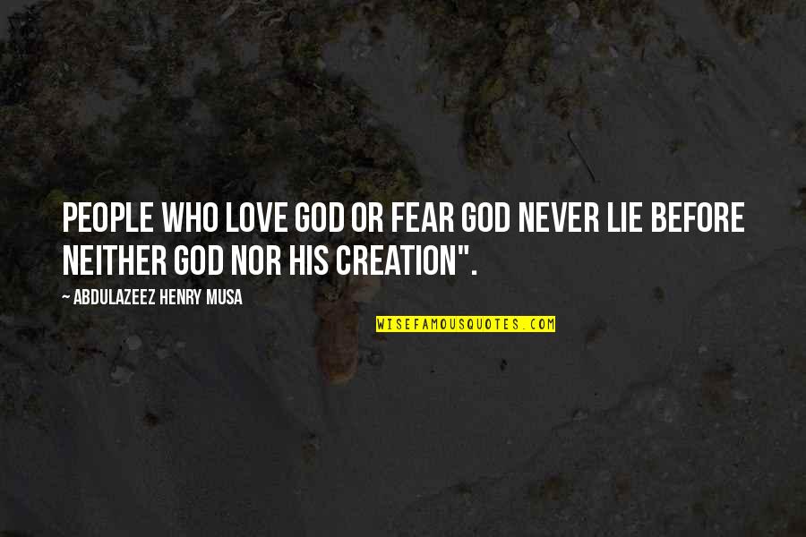 Never Lie To Your Love Quotes By Abdulazeez Henry Musa: People who love God or fear God never Never Lie To Your Love Quotes By Abdulazeez Henry Musa: People who love God or fear God never
