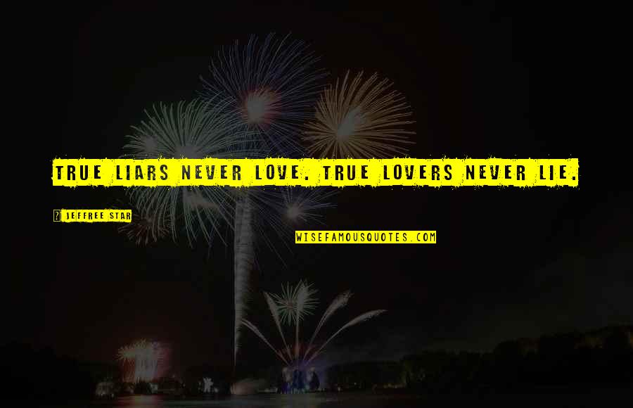 Never Lie To Your Love Quotes By Jeffree Star: True liars never love. True lovers never lie.