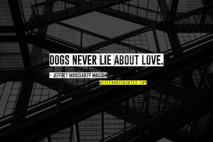 Never Lie To Your Love Quotes By Jeffrey Moussaieff Masson: Dogs never lie about love.