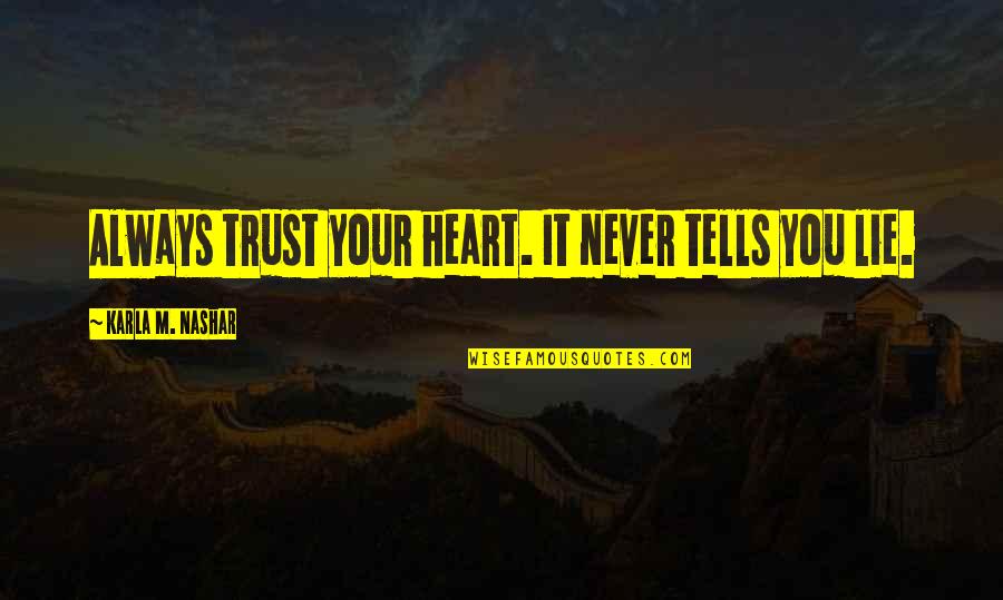 Never Lie To Your Love Quotes By Karla M. Nashar: Always trust your heart. It never tells you