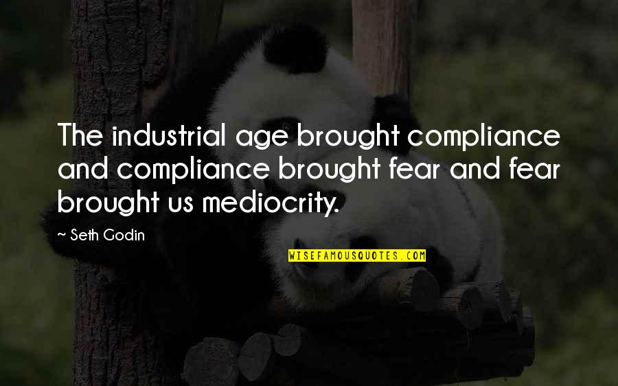 Never Lie To Your Love Quotes By Seth Godin: The industrial age brought compliance and compliance brought Never Lie To Your Love Quotes By Seth Godin: The industrial age brought compliance and compliance brought