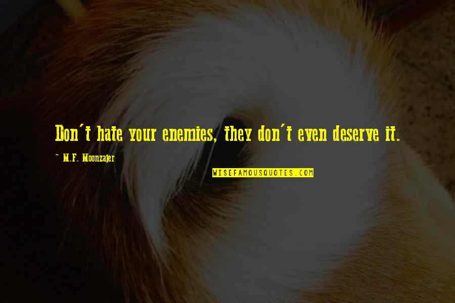 Never Lie To Your Partner Quotes By M.F. Moonzajer: Don't hate your enemies, they don't even deserve Never Lie To Your Partner Quotes By M.F. Moonzajer: Don't hate your enemies, they don't even deserve