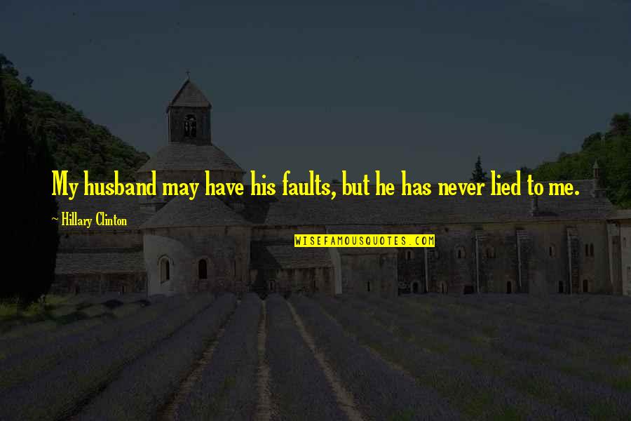 Never Lied Quotes By Hillary Clinton: My husband may have his faults, but he