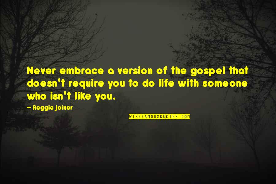 Never Like Someone Quotes By Reggie Joiner: Never embrace a version of the gospel that Never Like Someone Quotes By Reggie Joiner: Never embrace a version of the gospel that