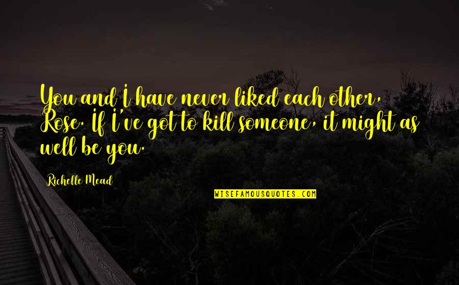 Never Like Someone Quotes By Richelle Mead: You and I have never liked each other, Never Like Someone Quotes By Richelle Mead: You and I have never liked each other,