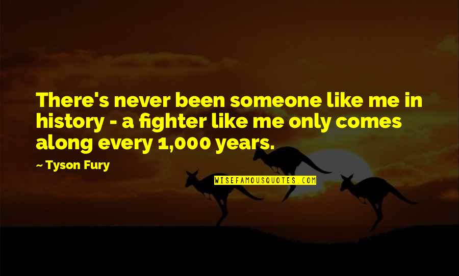 Never Like Someone Quotes By Tyson Fury: There's never been someone like me in history Never Like Someone Quotes By Tyson Fury: There's never been someone like me in history
