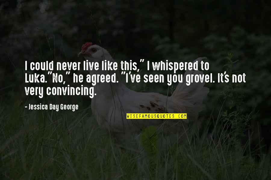 Never Like You Quotes By Jessica Day George: I could never live like this," I whispered