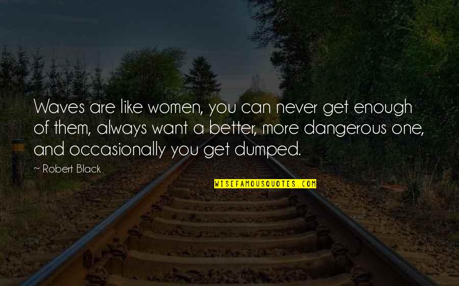 Never Like You Quotes By Robert Black: Waves are like women, you can never get