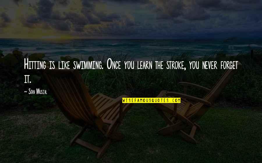 Never Like You Quotes By Stan Musial: Hitting is like swimming. Once you learn the