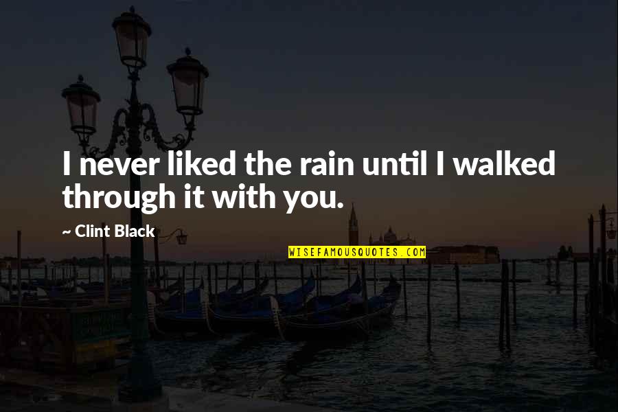 Never Liked You Quotes By Clint Black: I never liked the rain until I walked